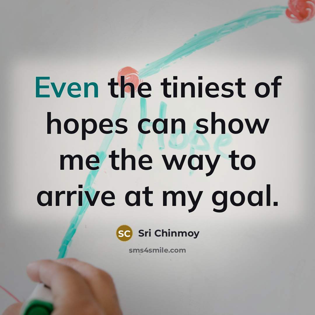 “Even the tiniest of hopes can show me the way…” quote by Sri Chinmoy