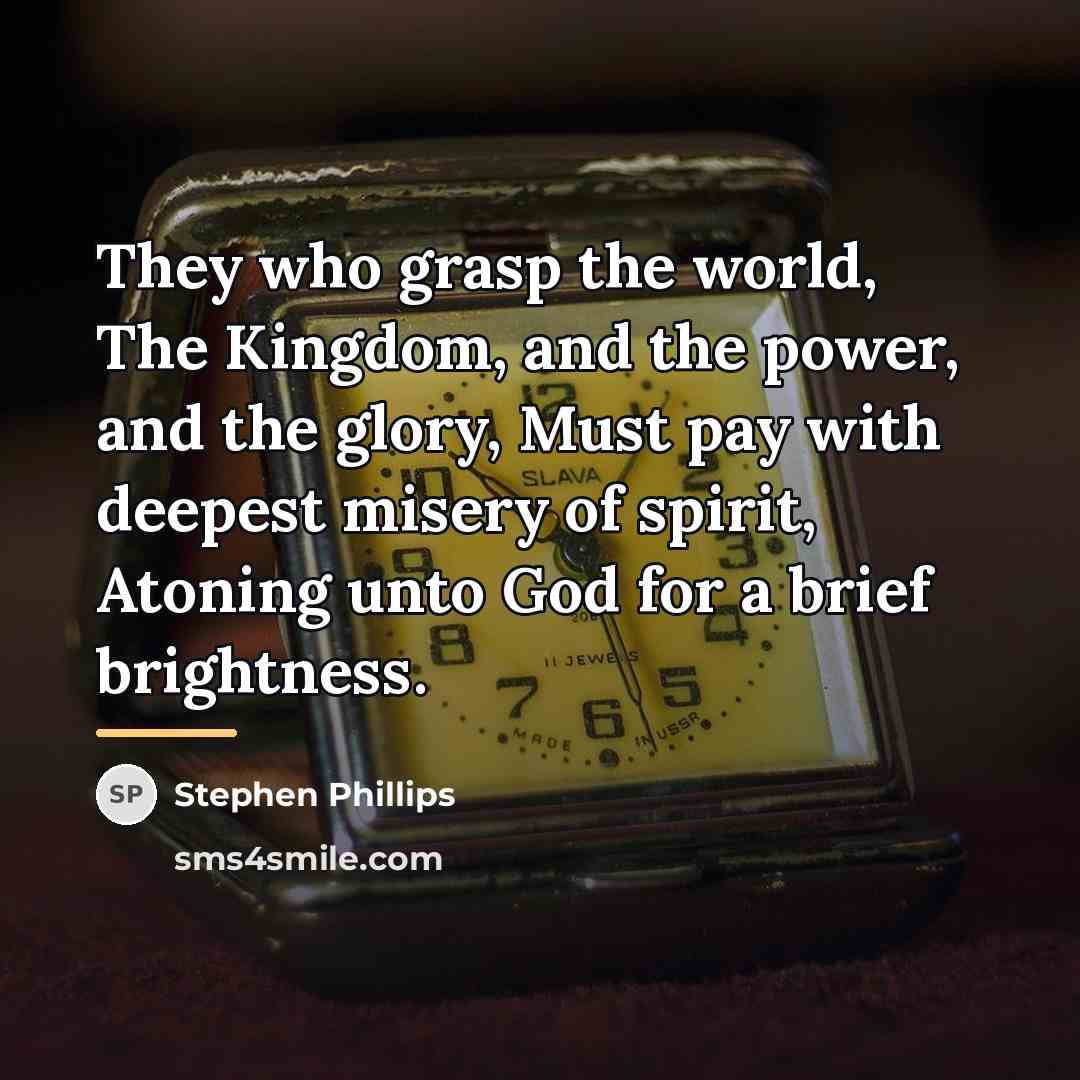 “They who grasp the world, The Kingdom, and the power,…” quote by Stephen Phillips