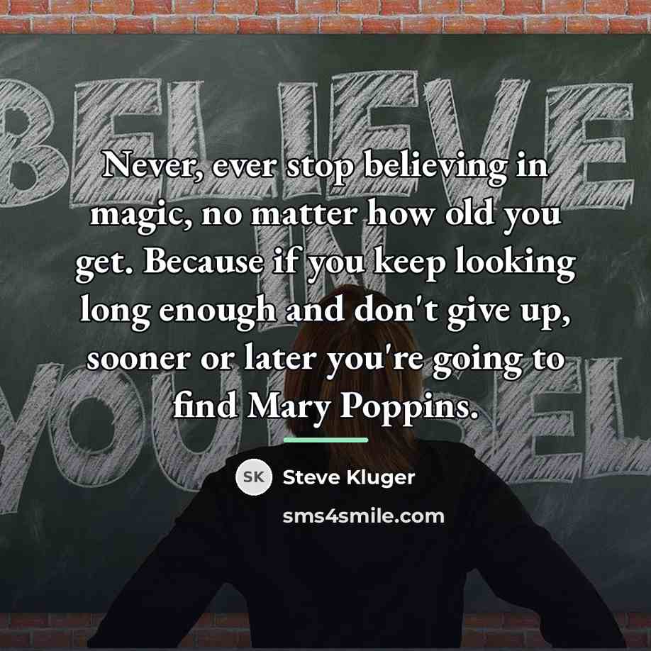 “Never, ever stop believing in magic, no matter how old…” quote by Steve Kluger