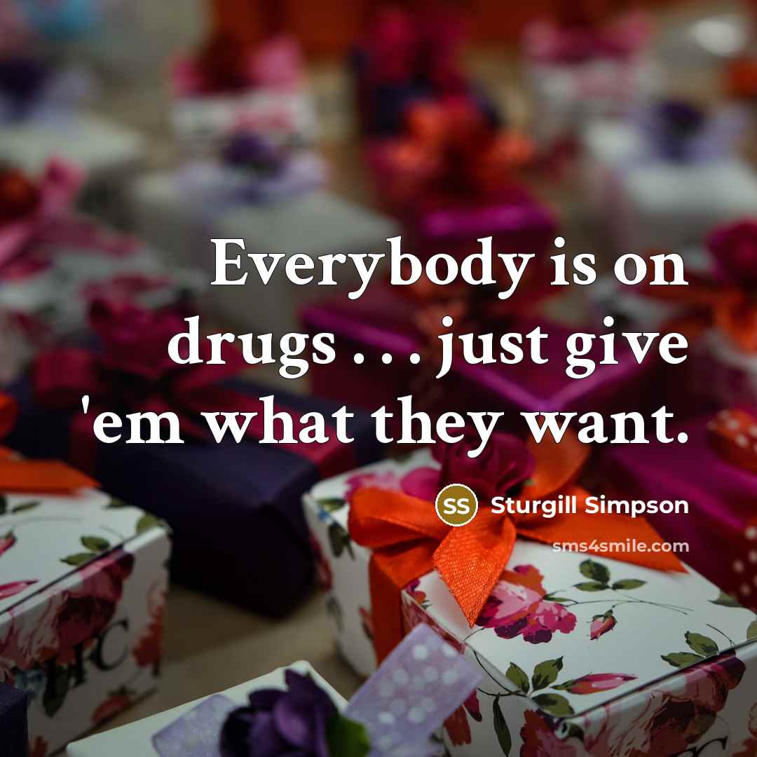 “Everybody is on drugs . . . just give 'em…” quote by Sturgill Simpson