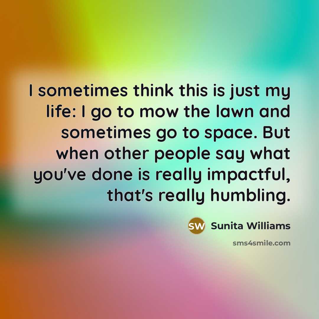 “I sometimes think this is just my life: I go…” quote by Sunita Williams