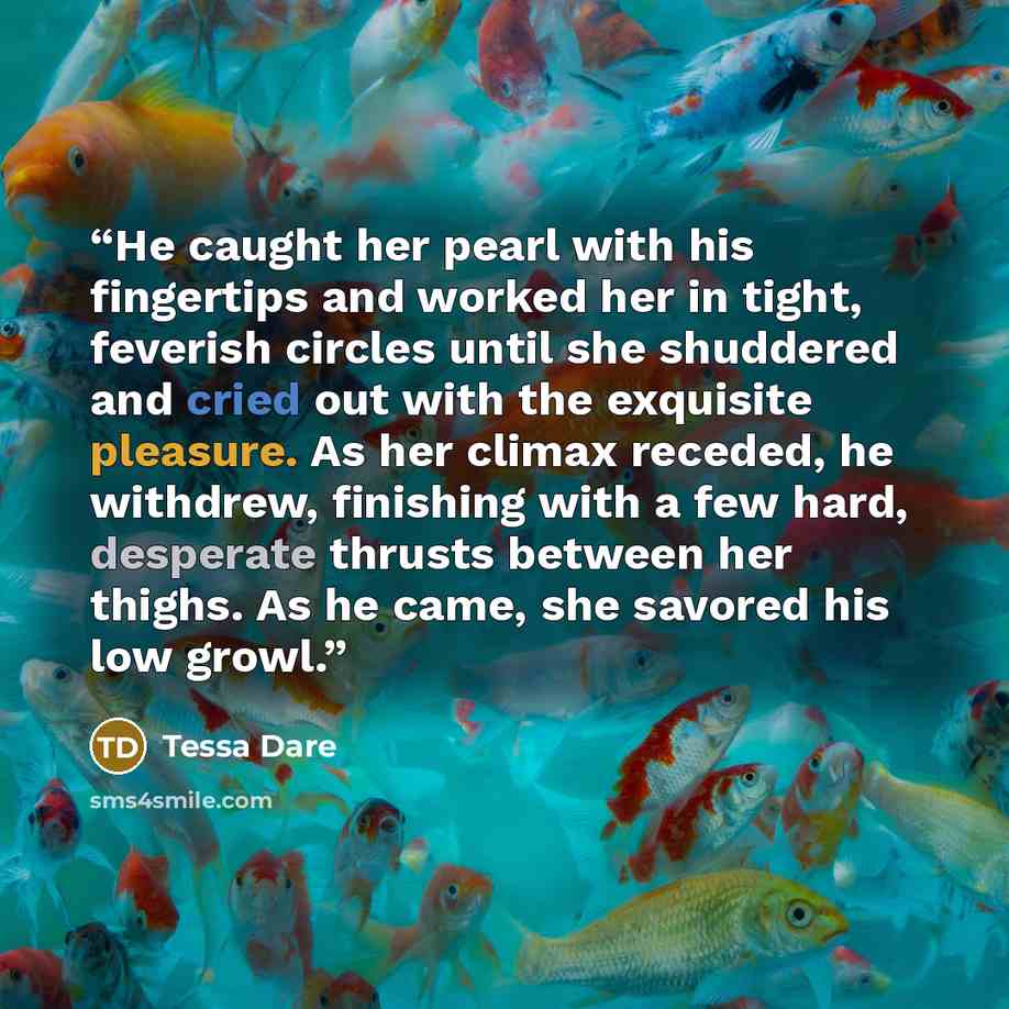 “He caught her pearl with his fingertips and worked her in tight, feverish circles until she shuddered and cried out with the exquisite pleasure. As her climax receded, he withdrew, finishing with a few hard, desperate thrusts between her thighs. As he came, she savored his low growl.” quote by Tessa Dare