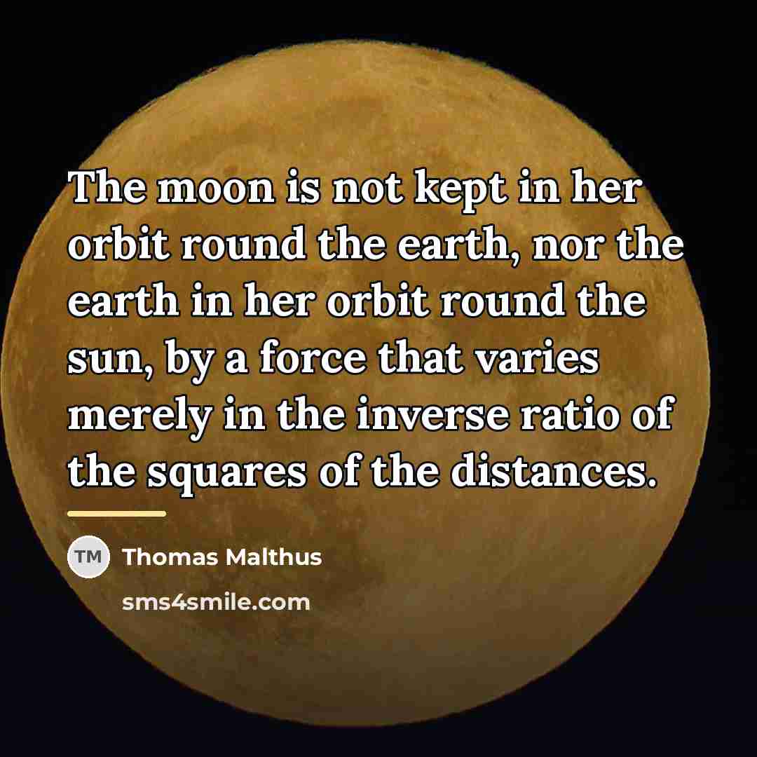 “The moon is not kept in her orbit round the…” quote by Thomas Malthus