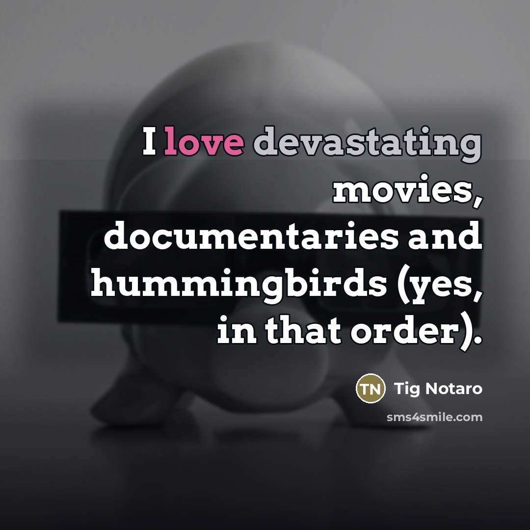“I love devastating movies, documentaries and hummingbirds (yes, in that…” quote by Tig Notaro