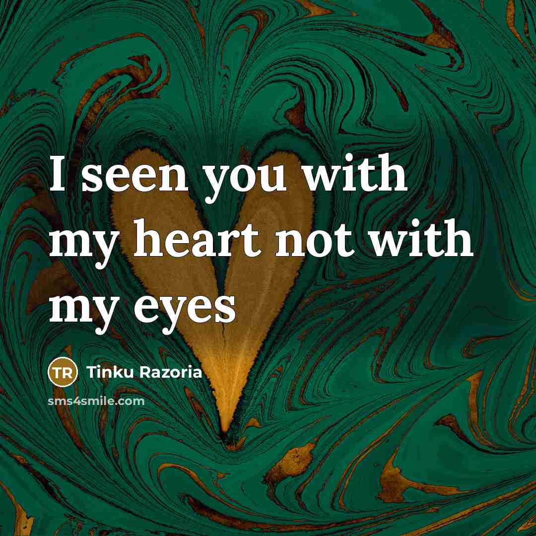 “I seen you with my heart not with my eyes” quote by Tinku Razoria