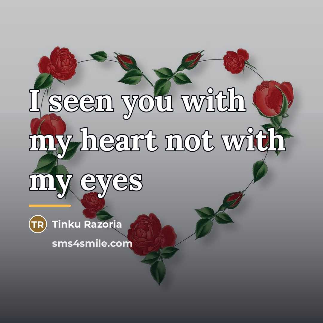 “I seen you with my heart not with my eyes…” quote by Tinku Razoria