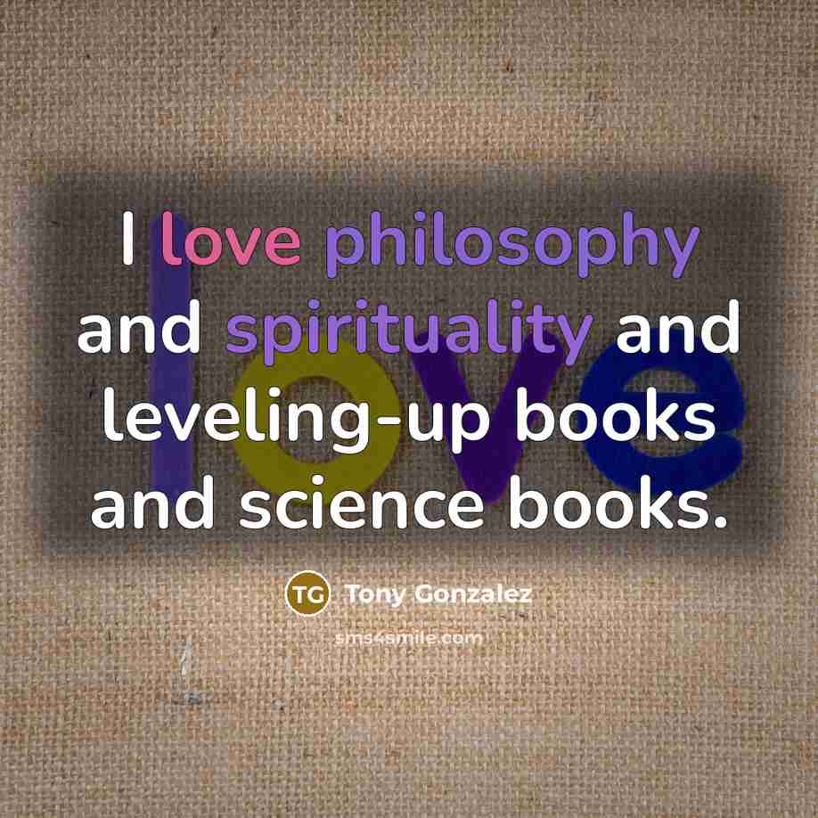 “I love philosophy and spirituality and leveling-up books and science…” quote by Tony Gonzalez