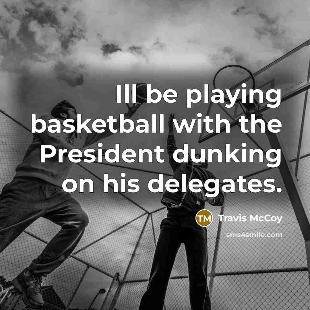 “Ill be playing basketball with the President dunking on his…” quote by Travis McCoy