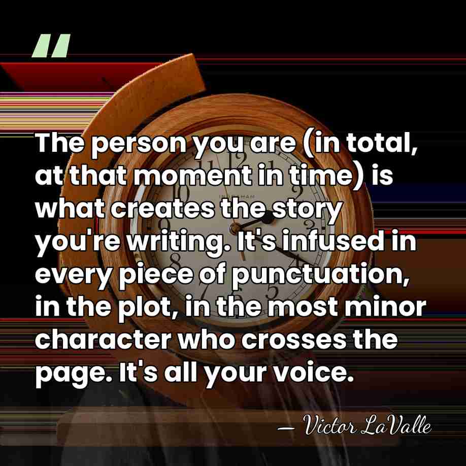 The person you are (in total, at that moment in time) is&hellip; - Victor LaValle