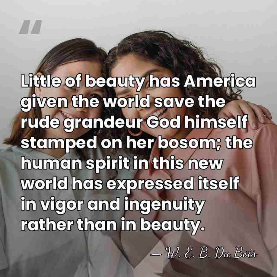 Little of beauty has America given the world save the rude grandeur&hellip; - W. E. B. Du Bois