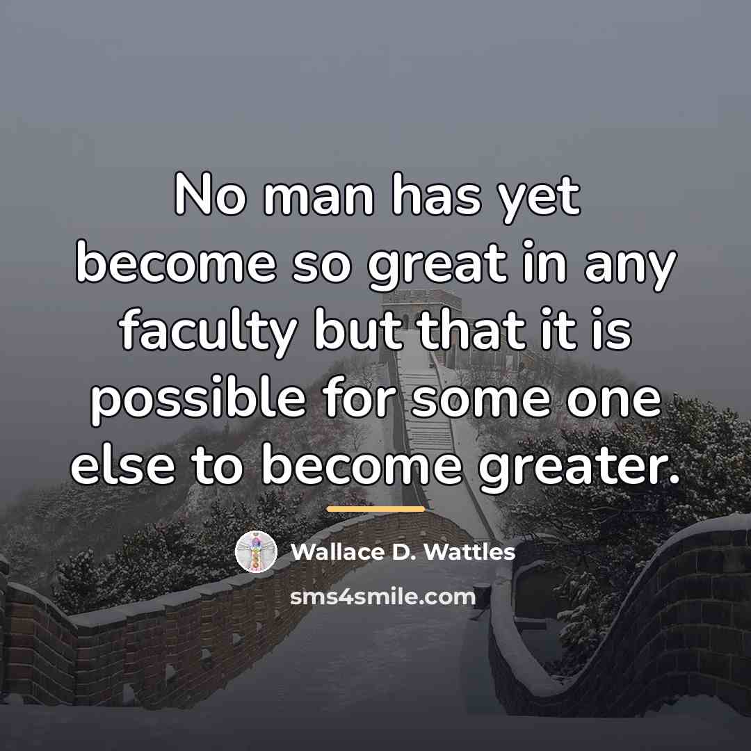 “No man has yet become so great in any faculty…” quote by Wallace D. Wattles