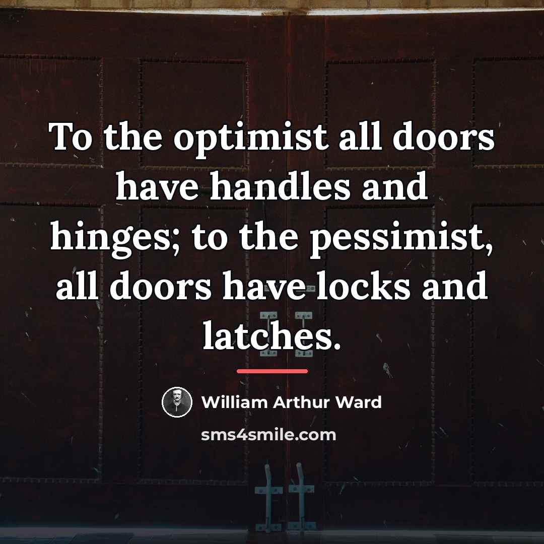“To the optimist all doors have handles and hinges; to…” quote by William Arthur Ward