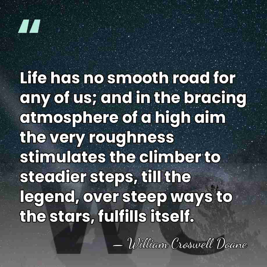 Life has no smooth road for any of us; and in the&hellip; - William Croswell Doane