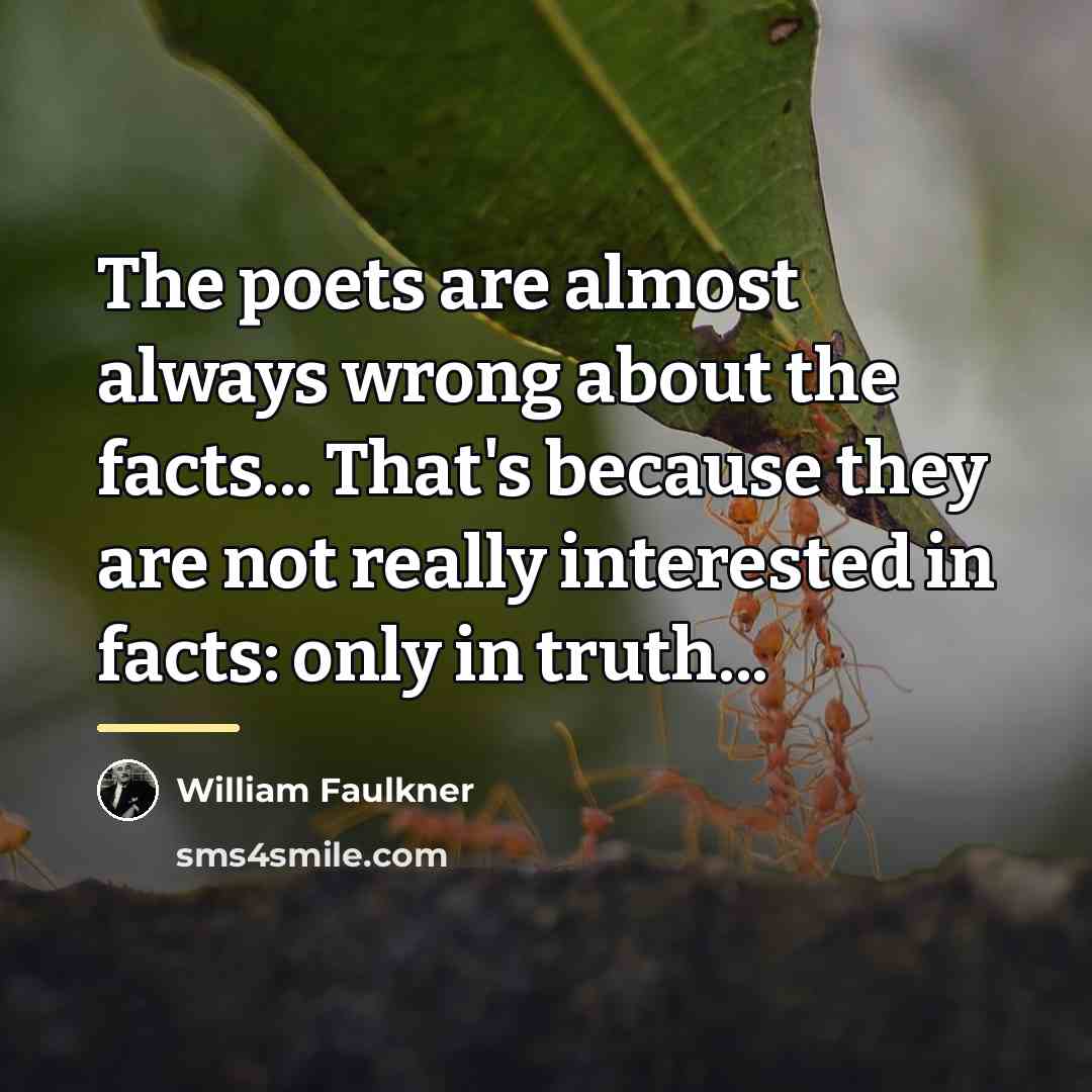 “The poets are almost always wrong about the facts... That's…” quote by William Faulkner