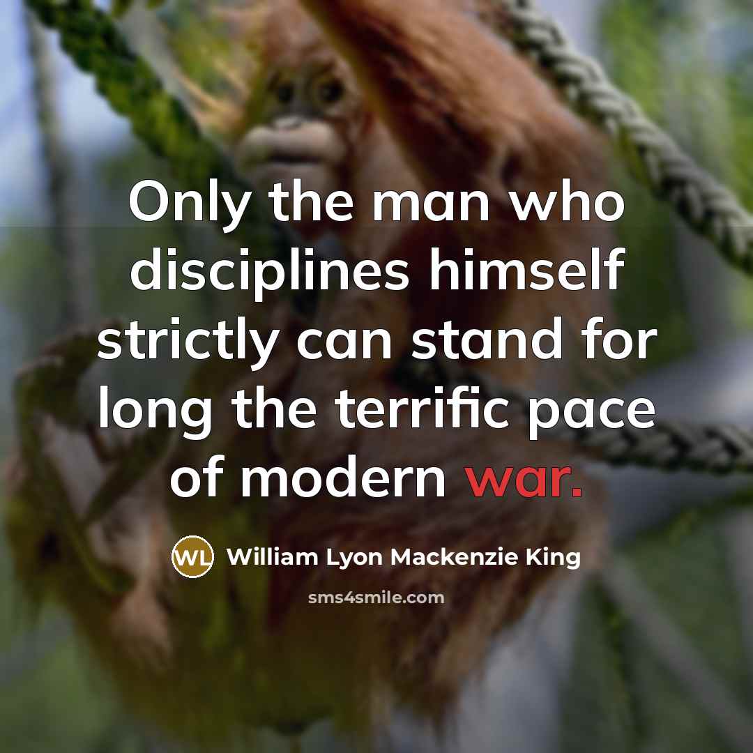 “Only the man who disciplines himself strictly can stand for…” quote by William Lyon Mackenzie King