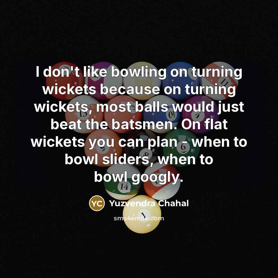 “I don't like bowling on turning wickets because on turning…” quote by Yuzvendra Chahal