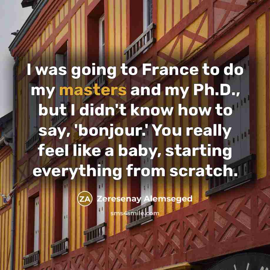 “I was going to France to do my masters and…” quote by Zeresenay Alemseged