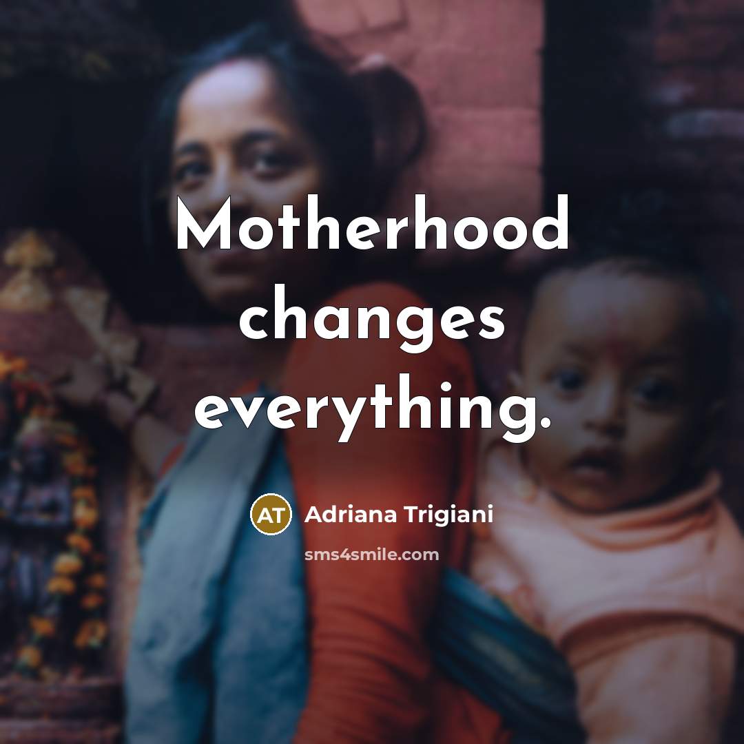 “Motherhood changes everything.…” quote by Adriana Trigiani