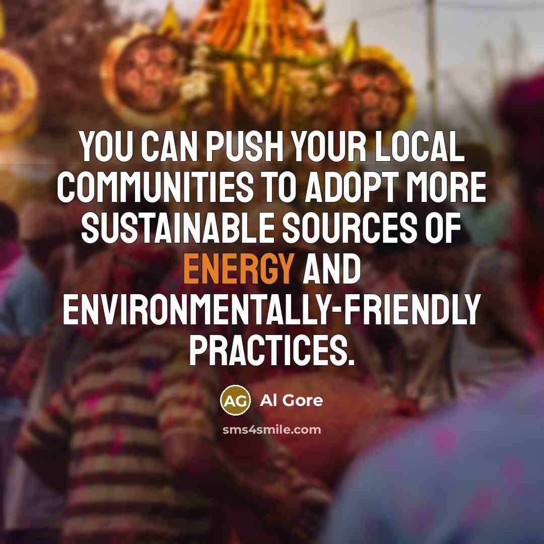“You can push your local communities to adopt more sustainable…” quote by Al Gore