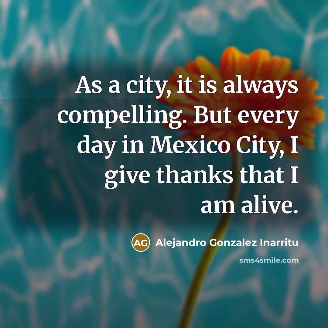 “As a city, it is always compelling. But every day…” quote by Alejandro Gonzalez Inarritu