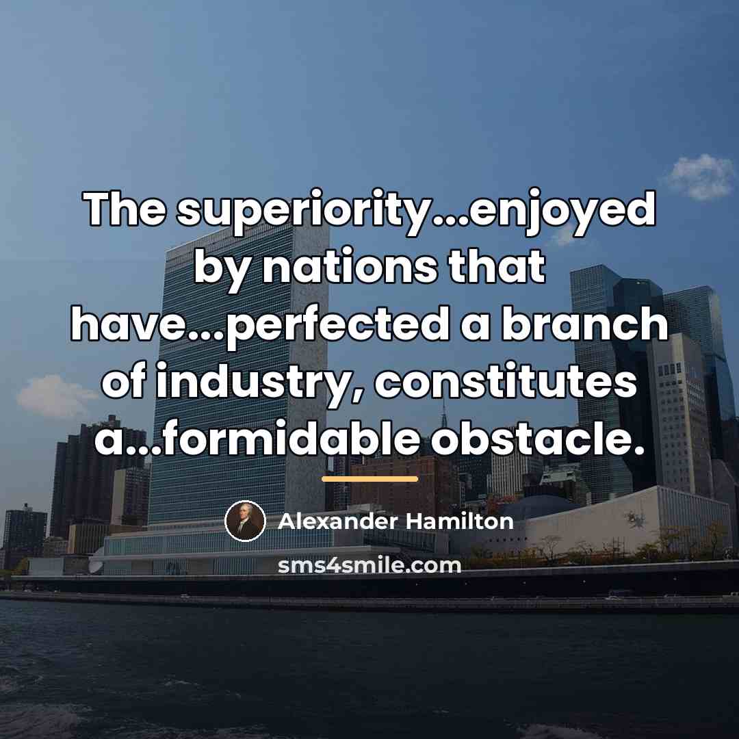 “The superiority...enjoyed by nations that have...perfected a branch of industry,…” quote by Alexander Hamilton