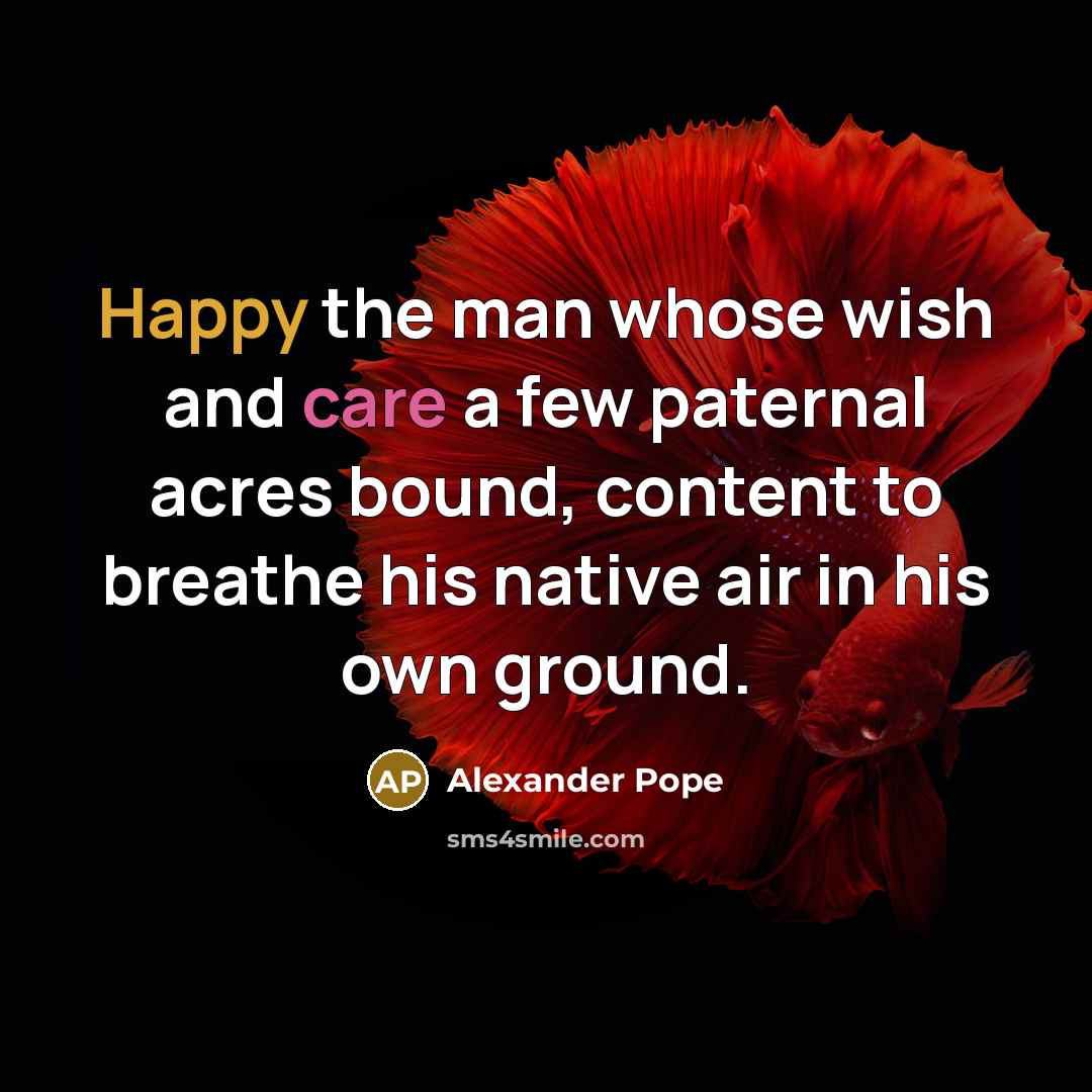 “Happy the man whose wish and care a few paternal…” quote by Alexander Pope