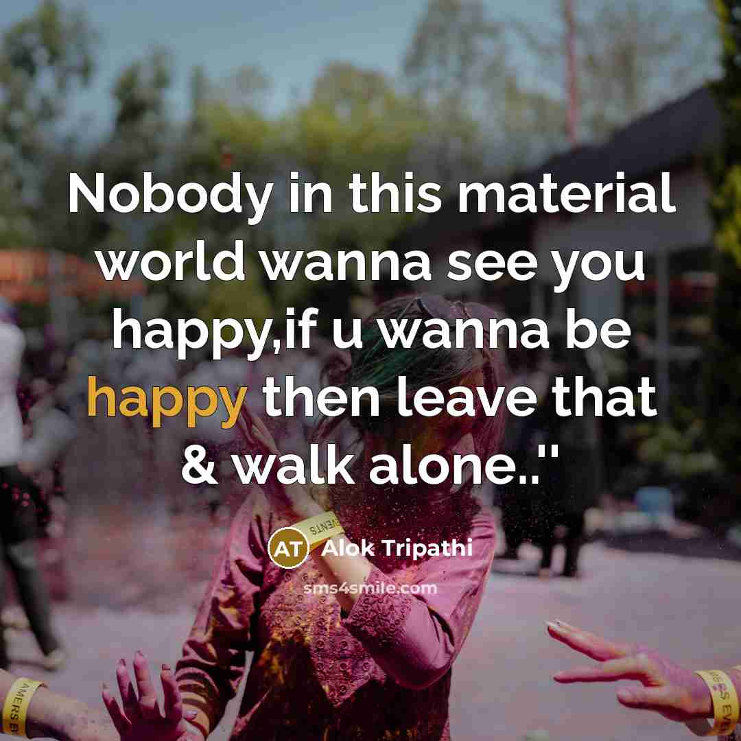 “Nobody in this material world wanna see you happy,if u…” quote by Alok Tripathi