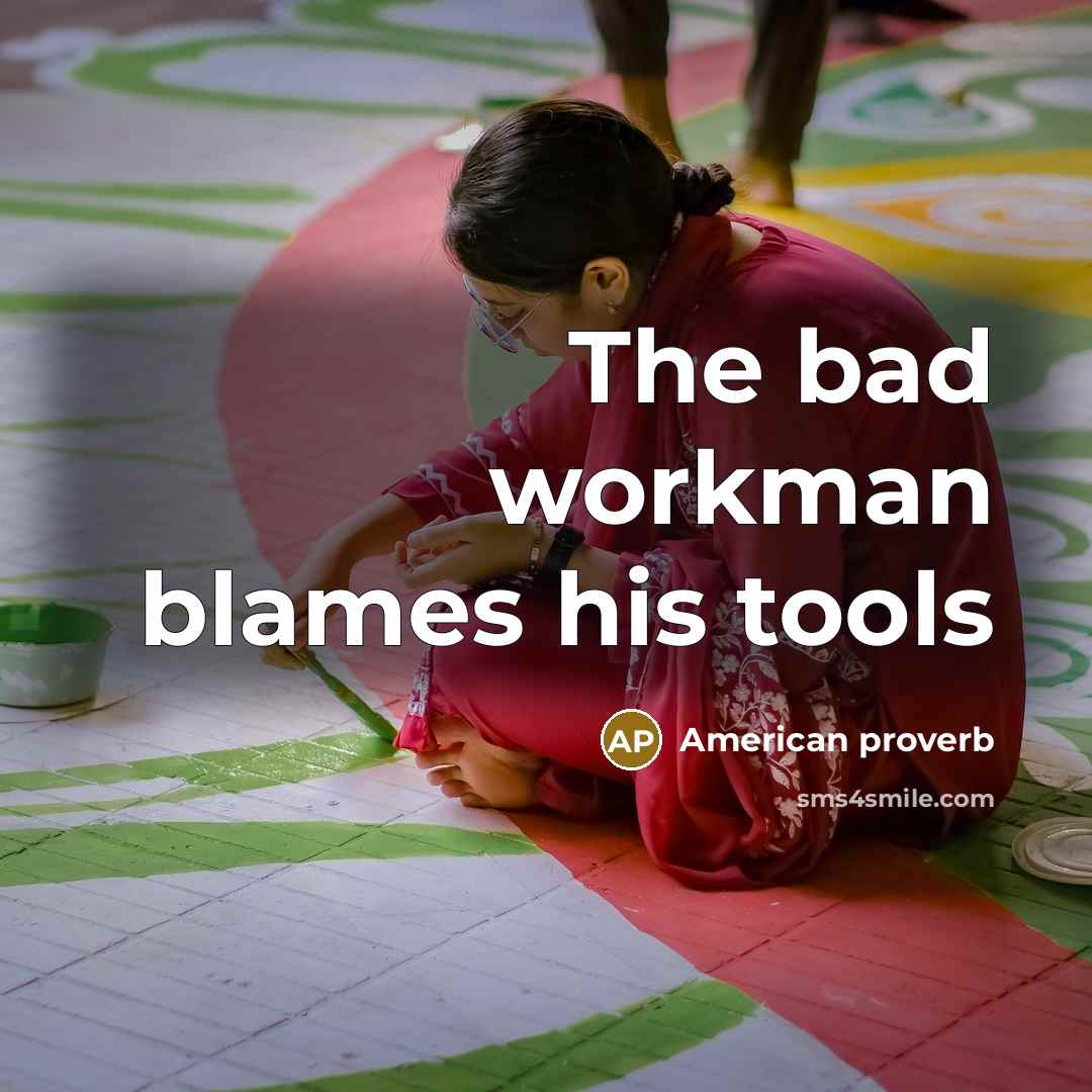 “The bad workman blames his tools” quote by American Proverb