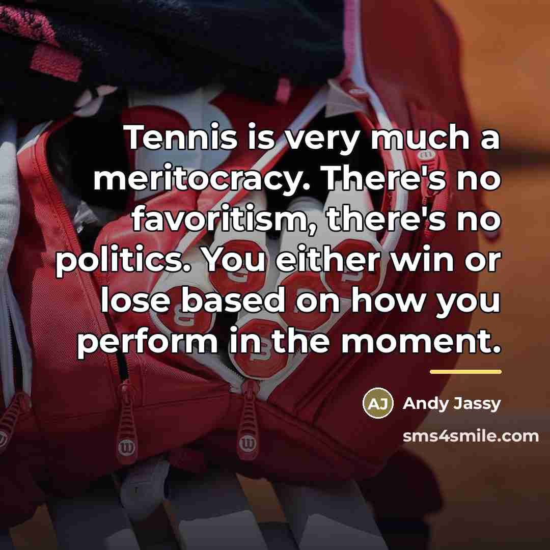 “Tennis is very much a meritocracy. There's no favoritism, there's…” quote by Andy Jassy