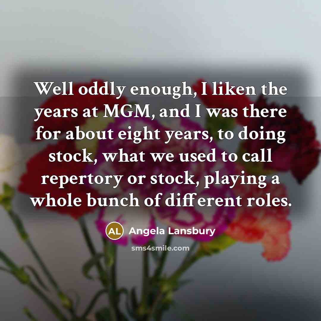 “Well oddly enough, I liken the years at MGM, and…” quote by Angela Lansbury