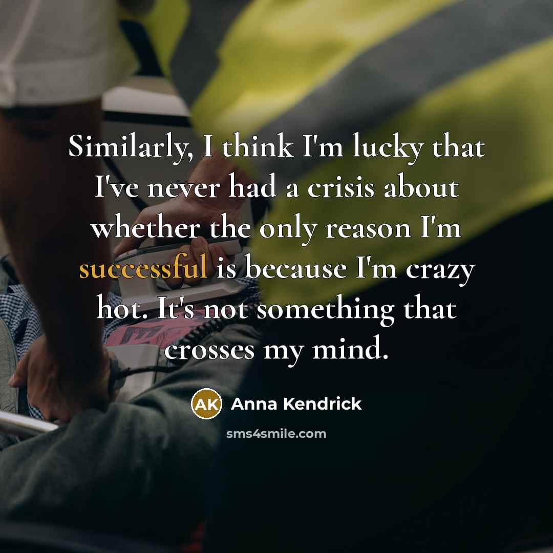 “Similarly, I think I'm lucky that I've never had a…” quote by Anna Kendrick