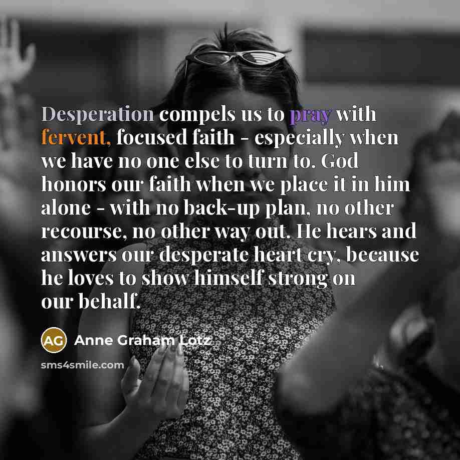 “Desperation compels us to pray with fervent, focused faith -…” quote by Anne Graham Lotz