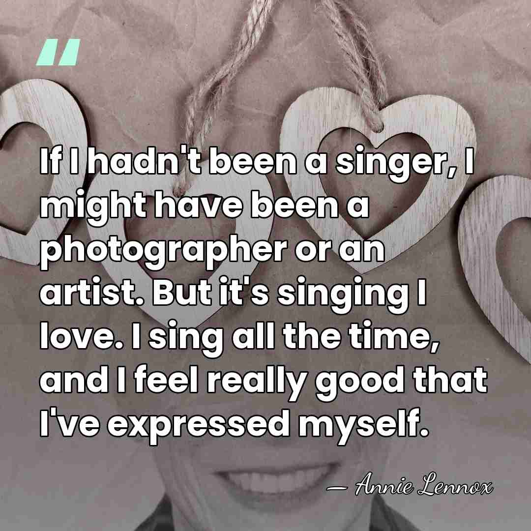 If I hadn't been a singer, I might have been a photographer&hellip; - Annie Lennox