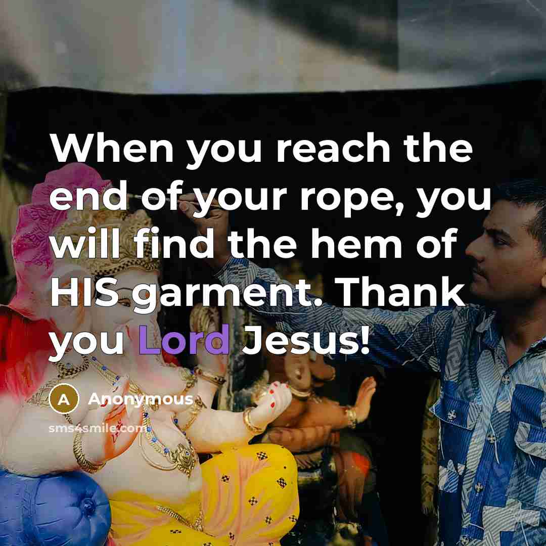“When you reach the end of your rope, you will…” quote by Anonymous