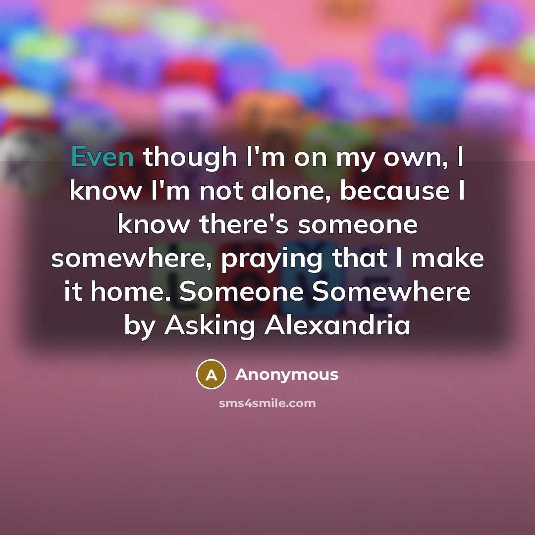 “Even though I'm on my own, I know I'm not…” quote by Anonymous