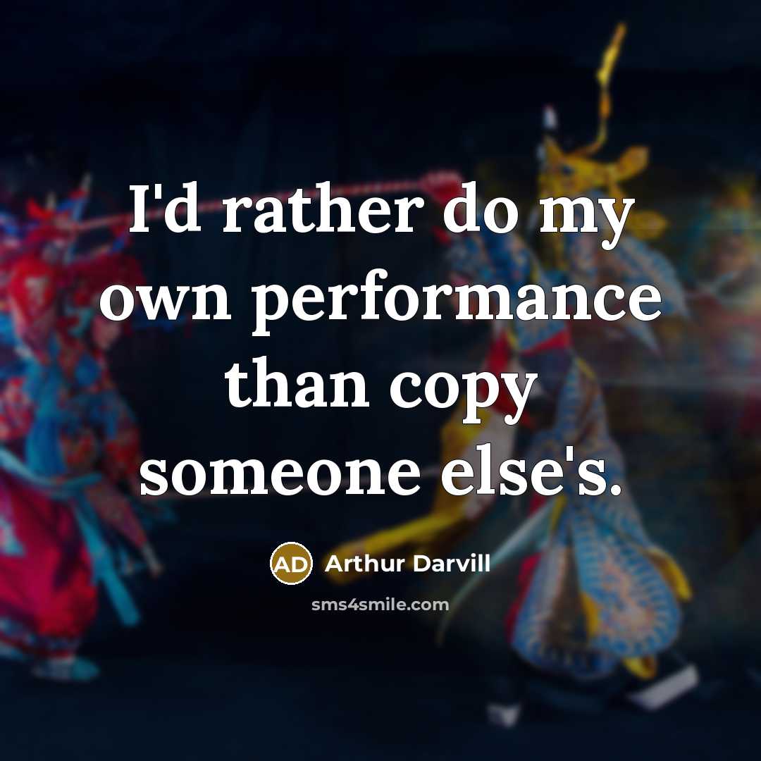 “I'd rather do my own performance than copy someone else's.…” quote by Arthur Darvill