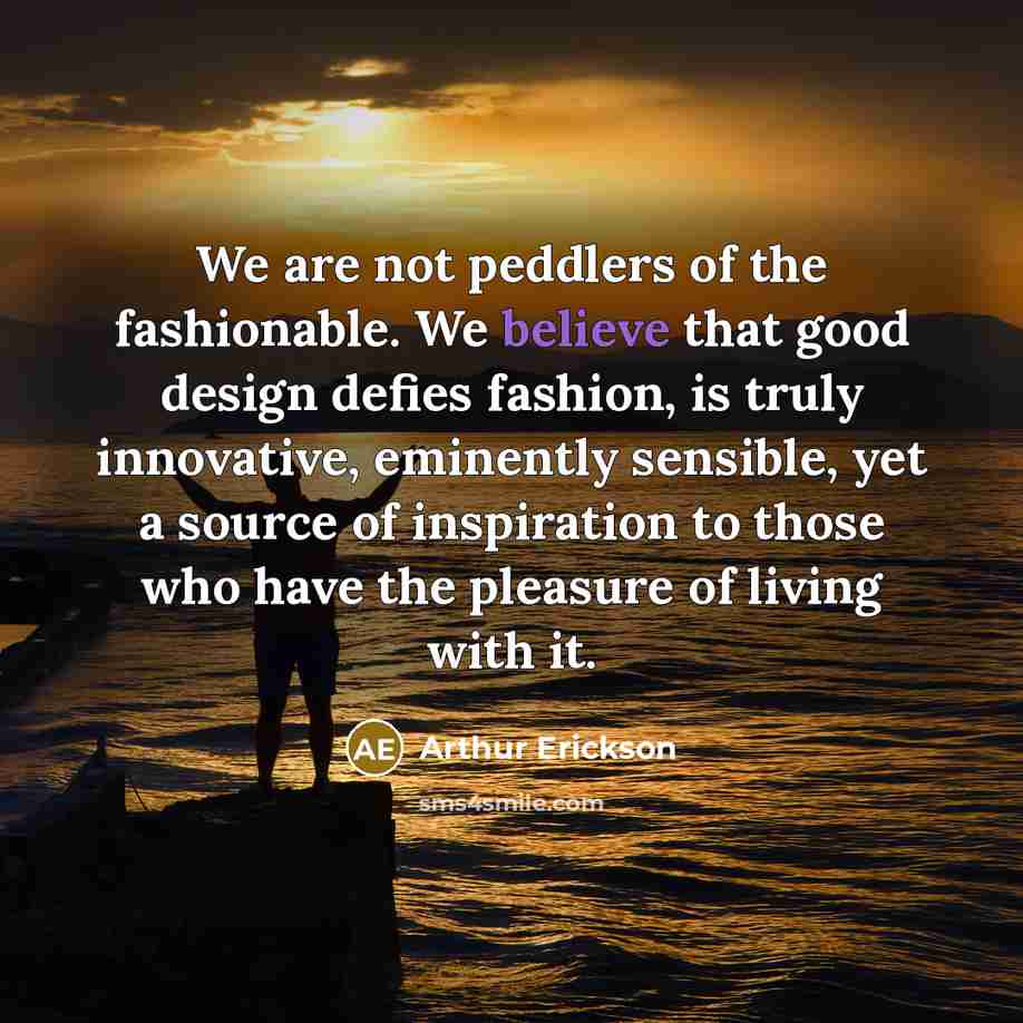 “We are not peddlers of the fashionable. We believe that…” quote by Arthur Erickson