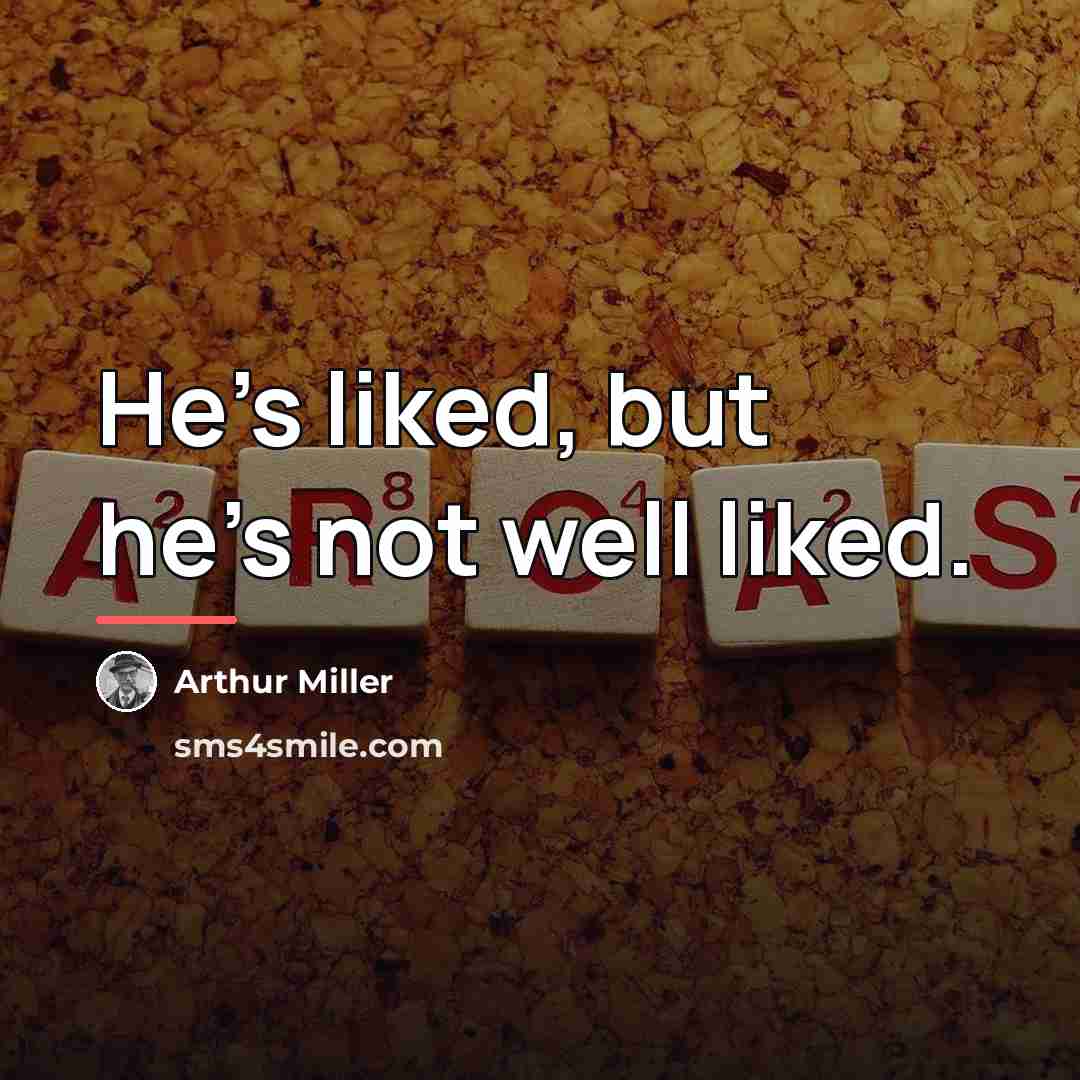 “He's liked, but he's not well liked.…” quote by Arthur Miller