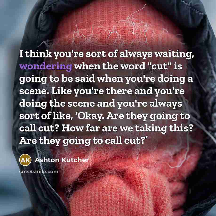 “I think you're sort of always waiting, wondering when the…” quote by Ashton Kutcher