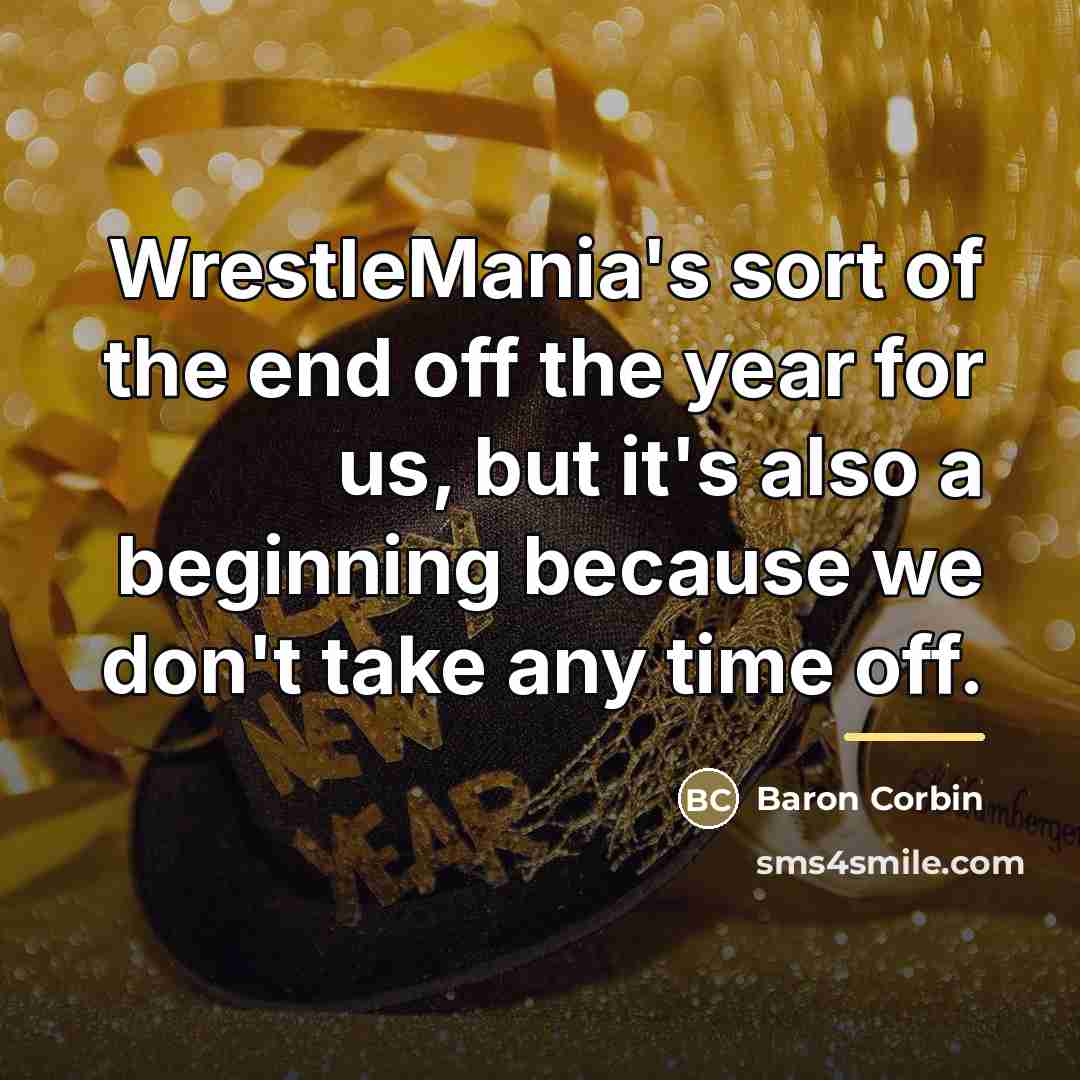 “WrestleMania's sort of the end off the year for us,…” quote by Baron Corbin