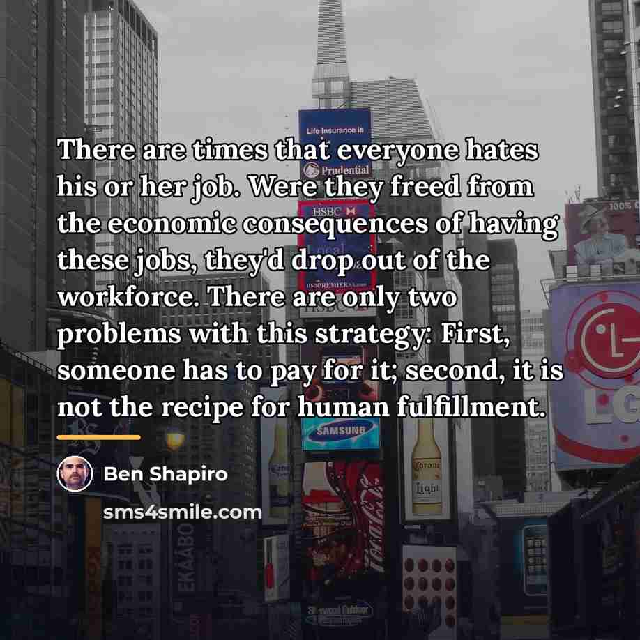 “There are times that everyone hates his or her job.…” quote by Ben Shapiro