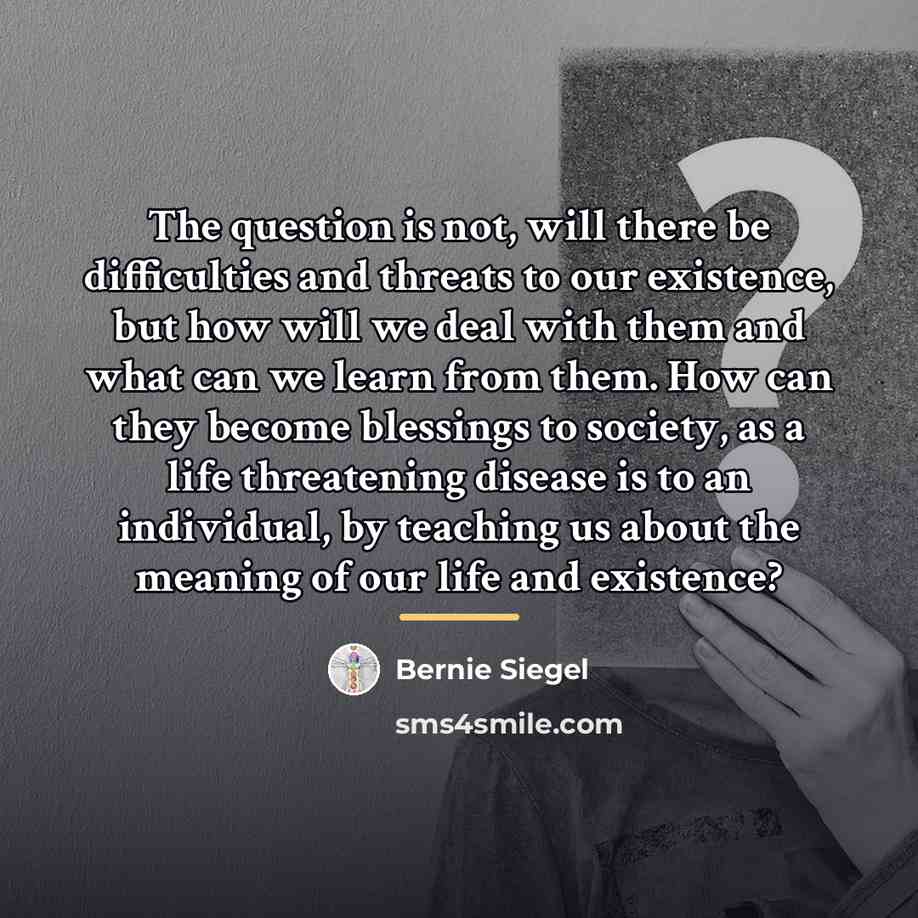 “The question is not, will there be difficulties and threats…” quote by Bernie Siegel