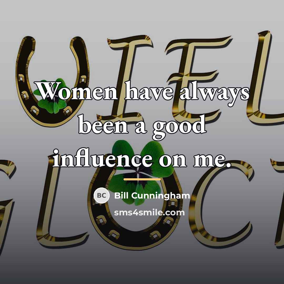 “Women have always been a good influence on me.…” quote by Bill Cunningham