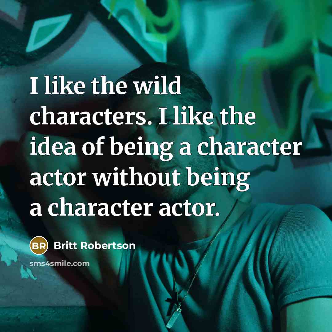 “I like the wild characters. I like the idea of…” quote by Britt Robertson