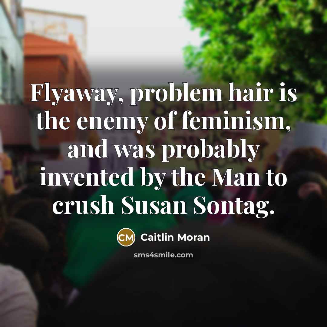 “Flyaway, problem hair is the enemy of feminism, and was…” quote by Caitlin Moran
