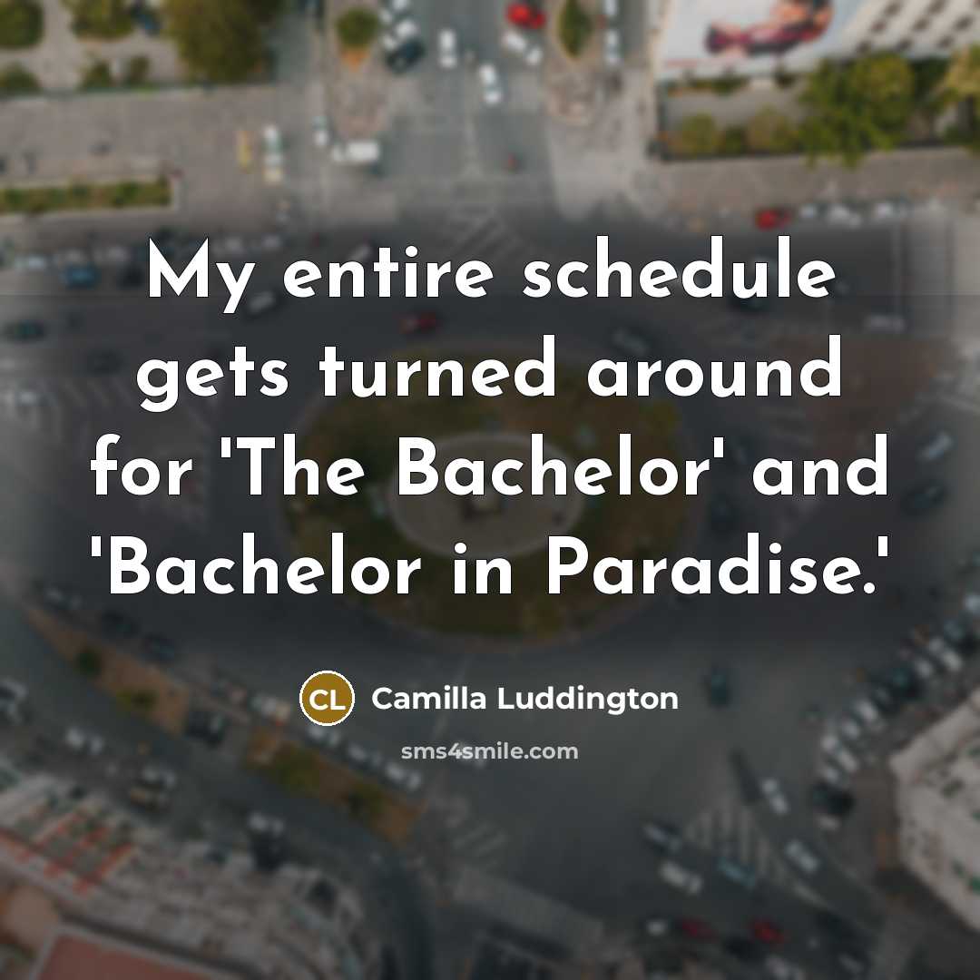 “My entire schedule gets turned around for 'The Bachelor' and…” quote by Camilla Luddington