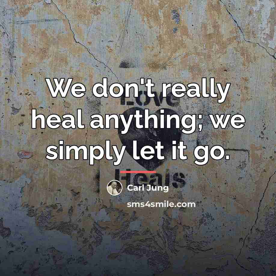 “We don't really heal anything; we simply let it go.…” quote by Carl Jung