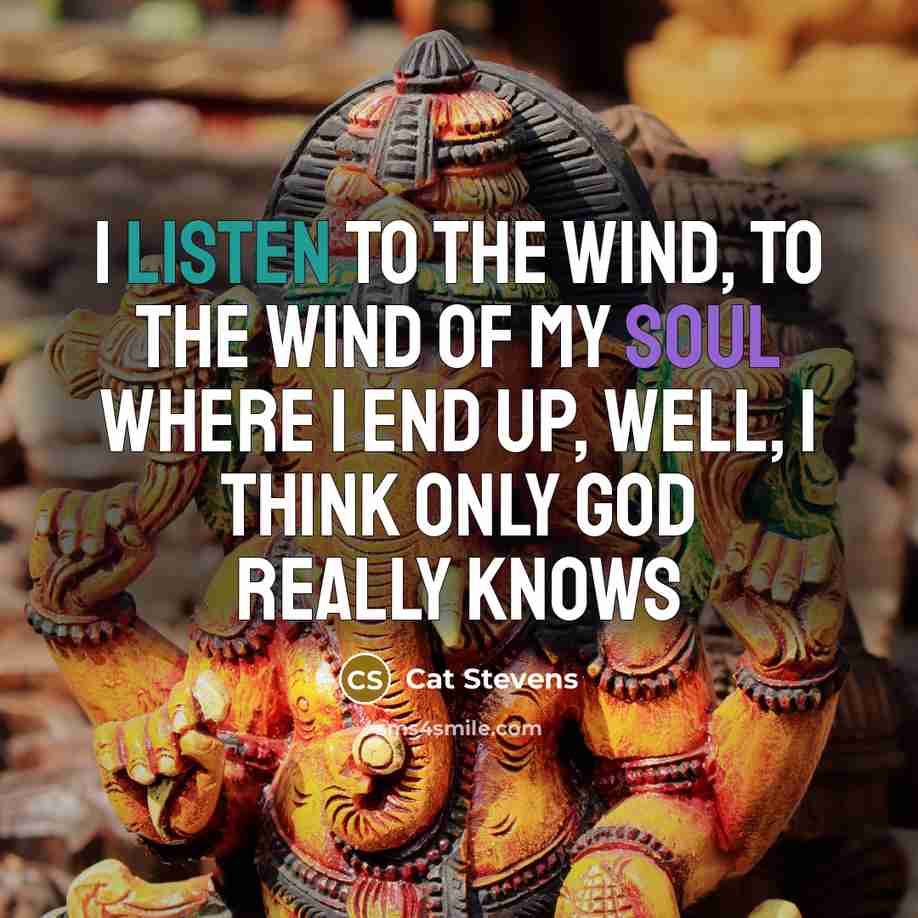 “I listen to the wind, to the wind of my…” quote by Cat Stevens