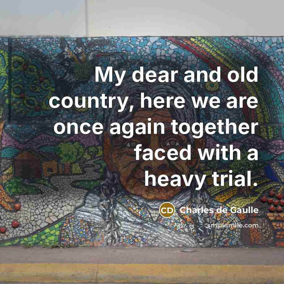 “My dear and old country, here we are once again…” quote by Charles de Gaulle
