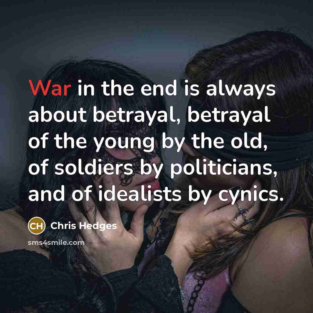 “War in the end is always about betrayal, betrayal of…” quote by Chris Hedges